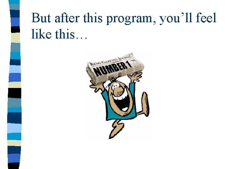 But after this program, you’ll feel like this… 
