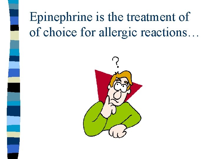 Epinephrine is the treatment of of choice for allergic reactions… 