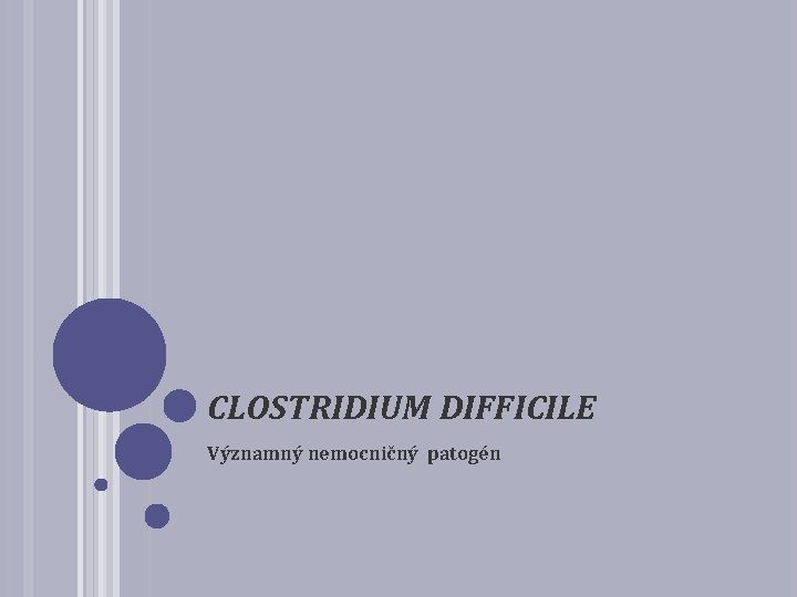 CLOSTRIDIUM DIFFICILE Významný nemocničný patogén 