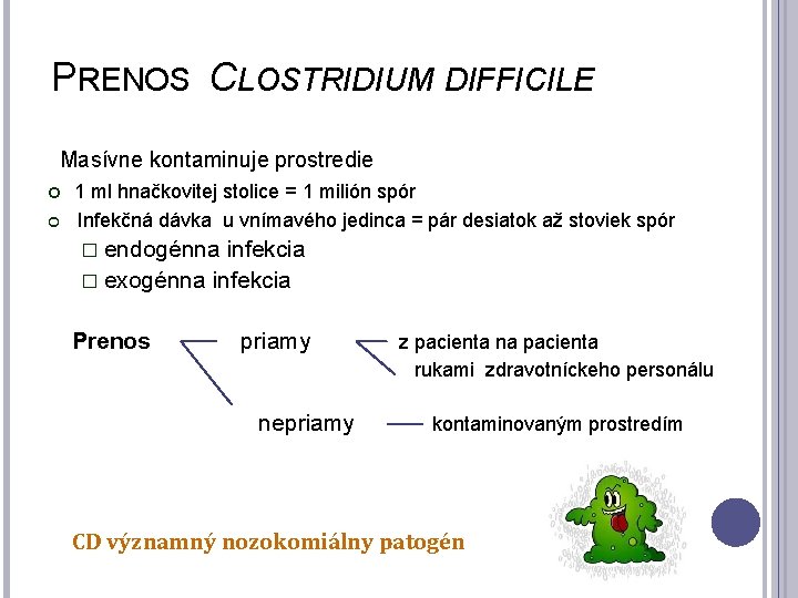 PRENOS CLOSTRIDIUM DIFFICILE Masívne kontaminuje prostredie 1 ml hnačkovitej stolice = 1 milión spór