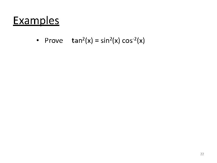 Examples • Prove tan 2(x) = sin 2(x) cos-2(x) 22 
