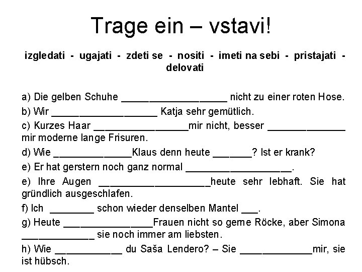 Trage ein – vstavi! izgledati - ugajati - zdeti se - nositi - imeti Trage ein – vstavi! izgledati - ugajati - zdeti se - nositi - imeti