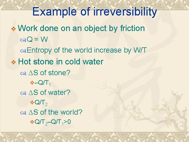 Example of irreversibility v Work done on an object by friction Q = W