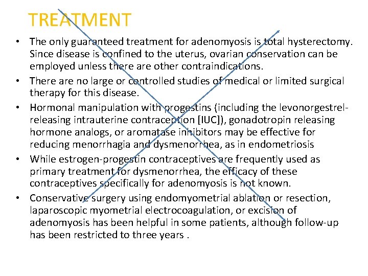 TREATMENT • The only guaranteed treatment for adenomyosis is total hysterectomy. Since disease is