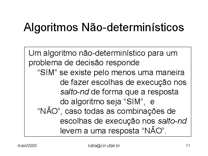 Algoritmos Não-determinísticos Um algoritmo não-determinístico para um problema de decisão responde “SIM” se existe