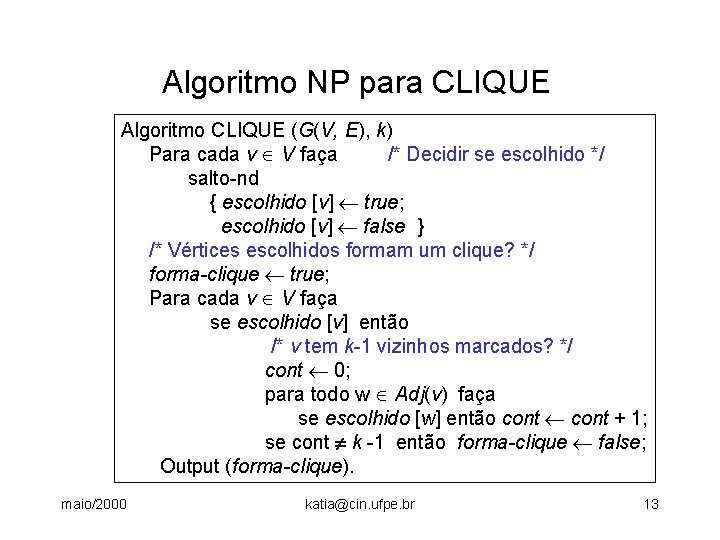 Algoritmo NP para CLIQUE Algoritmo CLIQUE (G(V, E), k) Para cada v V faça