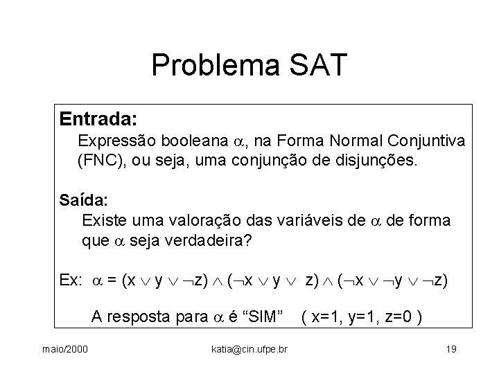 Problema SAT Entrada: Expressão booleana , na Forma Normal Conjuntiva (FNC), ou seja, uma