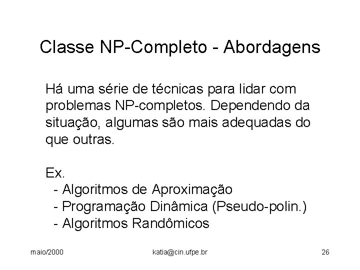 Classe NP-Completo - Abordagens Há uma série de técnicas para lidar com problemas NP-completos.