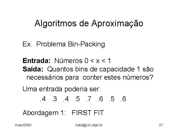 Algoritmos de Aproximação Ex. Problema Bin-Packing Entrada: Números 0 < x < 1 Saída: