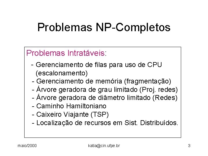 Problemas NP-Completos Problemas Intratáveis: - Gerenciamento de filas para uso de CPU (escalonamento) -