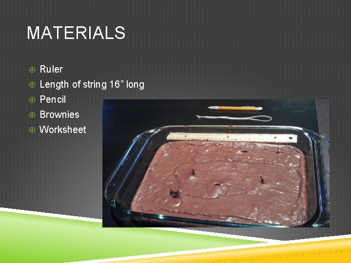 MATERIALS Ruler Length of string 16” long Pencil Brownies Worksheet 