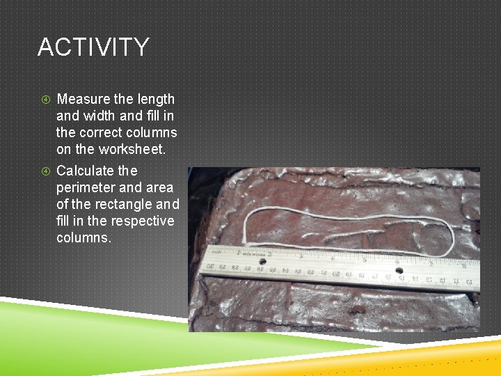 ACTIVITY Measure the length and width and fill in the correct columns on the