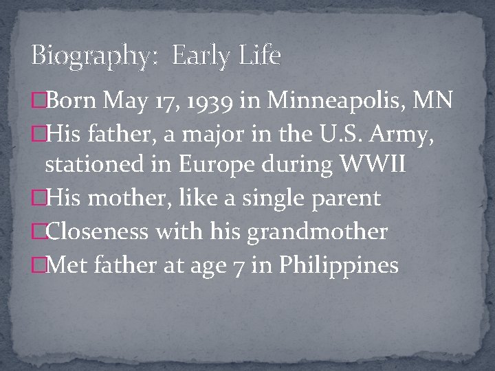 Biography: Early Life �Born May 17, 1939 in Minneapolis, MN �His father, a major