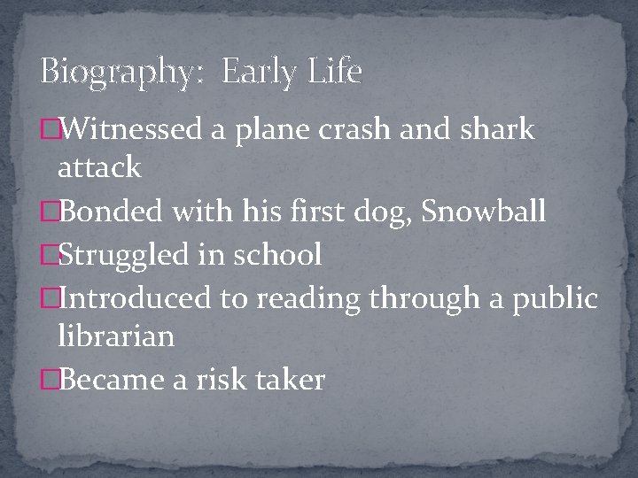 Biography: Early Life �Witnessed a plane crash and shark attack �Bonded with his first