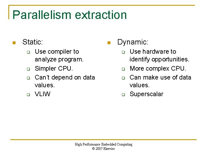 Parallelism extraction n Static: q q n Use compiler to analyze program. Simpler CPU.