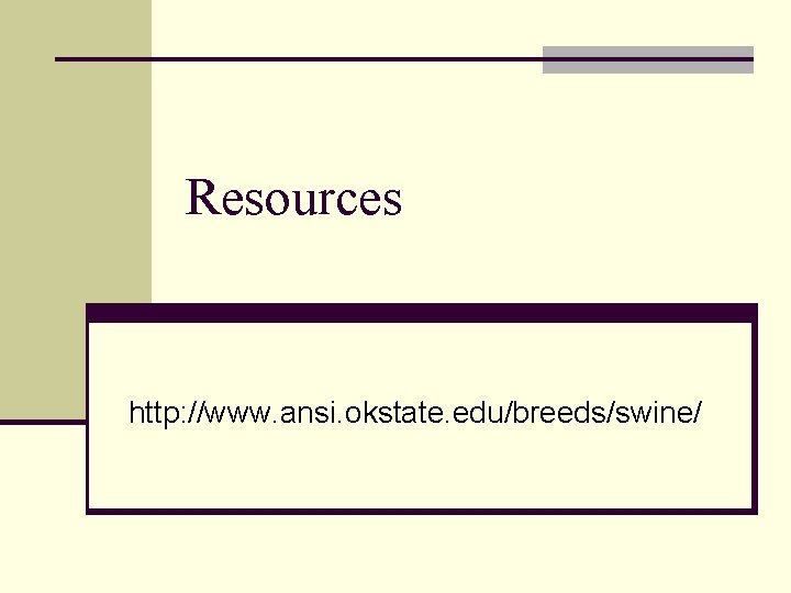 Resources http: //www. ansi. okstate. edu/breeds/swine/ 