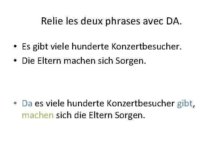 Relie les deux phrases avec DA. • Es gibt viele hunderte Konzertbesucher. • Die