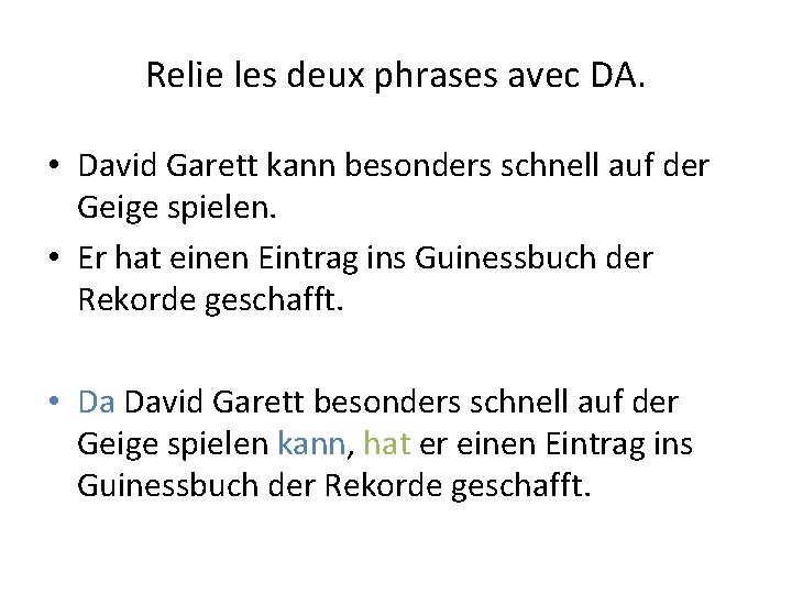 Relie les deux phrases avec DA. • David Garett kann besonders schnell auf der