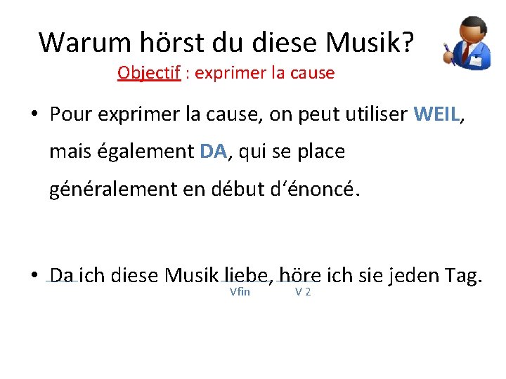 Warum hörst du diese Musik? Objectif : exprimer la cause • Pour exprimer la Warum hörst du diese Musik? Objectif : exprimer la cause • Pour exprimer la