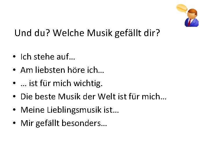 Und du? Welche Musik gefällt dir? • • • Ich stehe auf… Am liebsten Und du? Welche Musik gefällt dir? • • • Ich stehe auf… Am liebsten