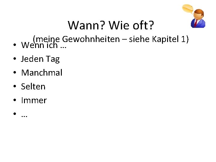 Wann? Wie oft? • • • (meine Gewohnheiten – siehe Kapitel 1) Wenn ich