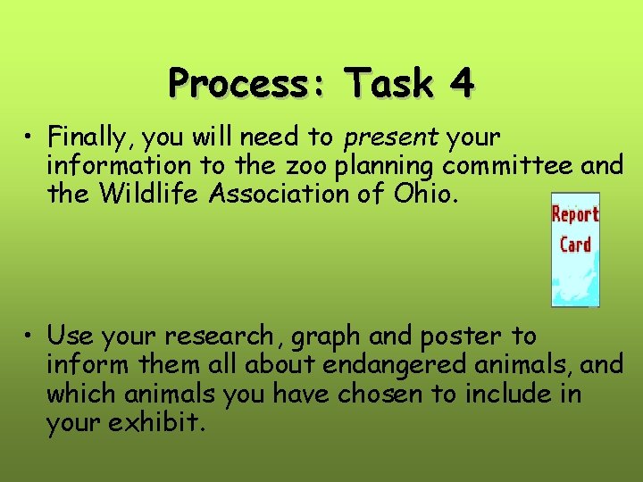 Process: Task 4 • Finally, you will need to present your information to the