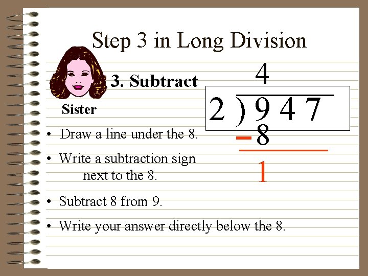 Step 3 in Long Division 3. Subtract Sister • Draw a line under the