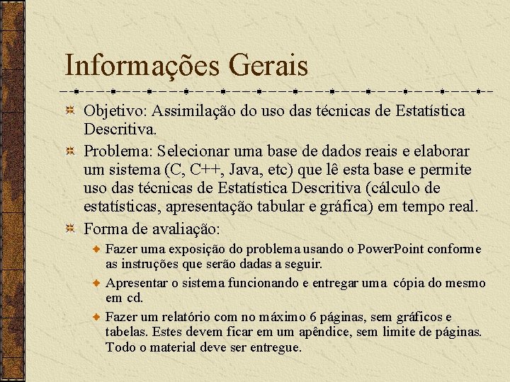 Informações Gerais Objetivo: Assimilação do uso das técnicas de Estatística Descritiva. Problema: Selecionar uma