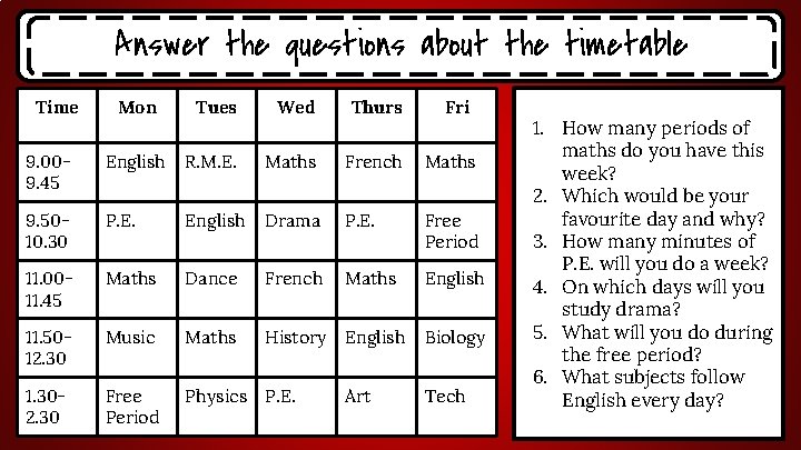 Answer the questions about the timetable Time Mon Tues Wed Thurs Fri 9. 009.