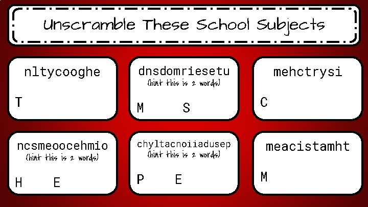 Unscramble These School Subjects nltycooghe T (hint this is 2 words) M S ncsmeoocehmio