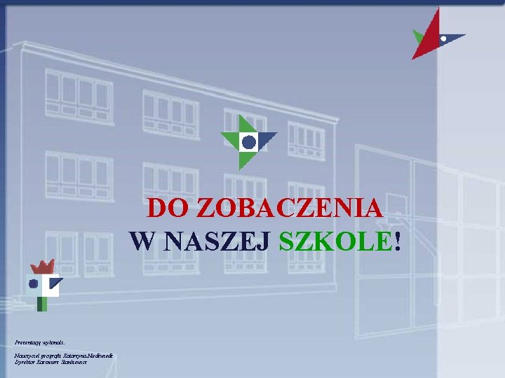 DO ZOBACZENIA W NASZEJ SZKOLE! Prezentację wykonali: Nauczyciel geografii Katarzyna Niedźwiedź Dyrektor Kazimierz Stankiewicz