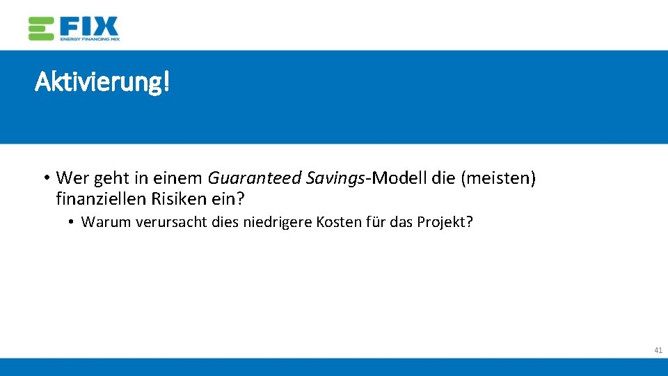 Aktivierung! • Wer geht in einem Guaranteed Savings‐Modell die (meisten) finanziellen Risiken ein? •