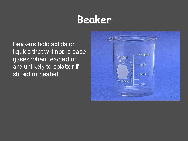 Beakers hold solids or liquids that will not release gases when reacted or are