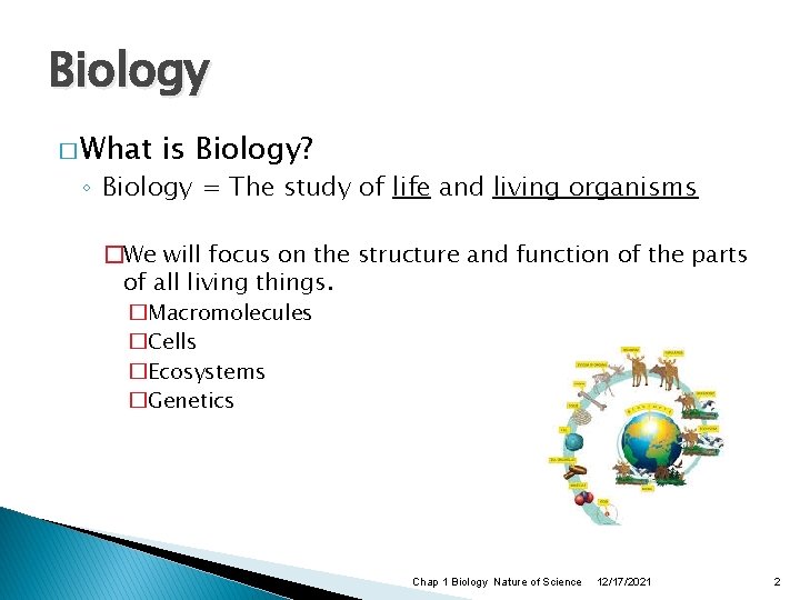 Biology � What is Biology? ◦ Biology = The study of life and living
