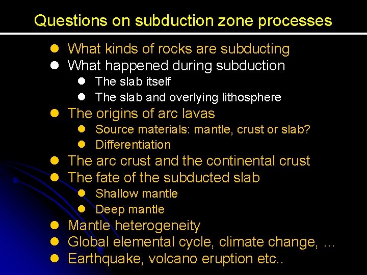 Questions on subduction zone processes l What kinds of rocks are subducting l What