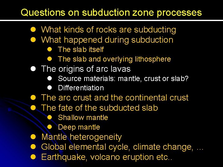 Questions on subduction zone processes l What kinds of rocks are subducting l What