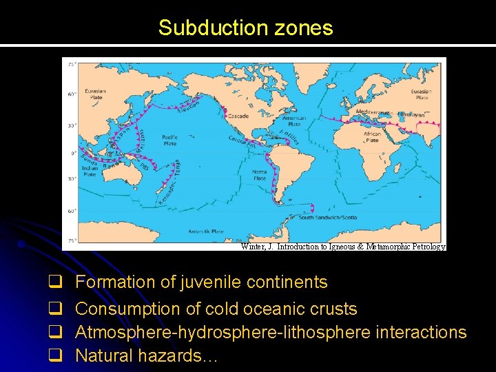 Subduction zones Winter, J. Introduction to Igneous & Metamorphic Petrology q q Formation of