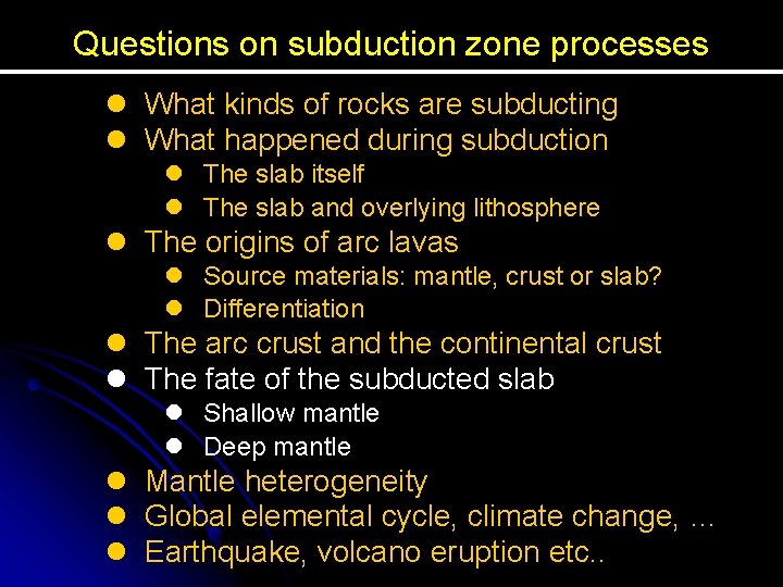 Questions on subduction zone processes l What kinds of rocks are subducting l What