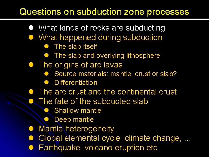 Questions on subduction zone processes l What kinds of rocks are subducting l What