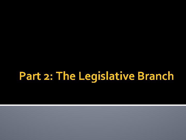 Part 2: The Legislative Branch 