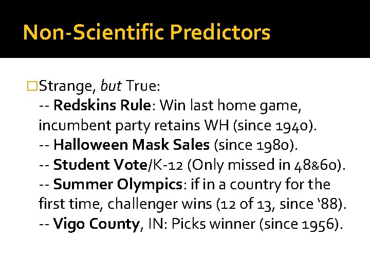 Non-Scientific Predictors �Strange, but True: -- Redskins Rule: Win last home game, incumbent party