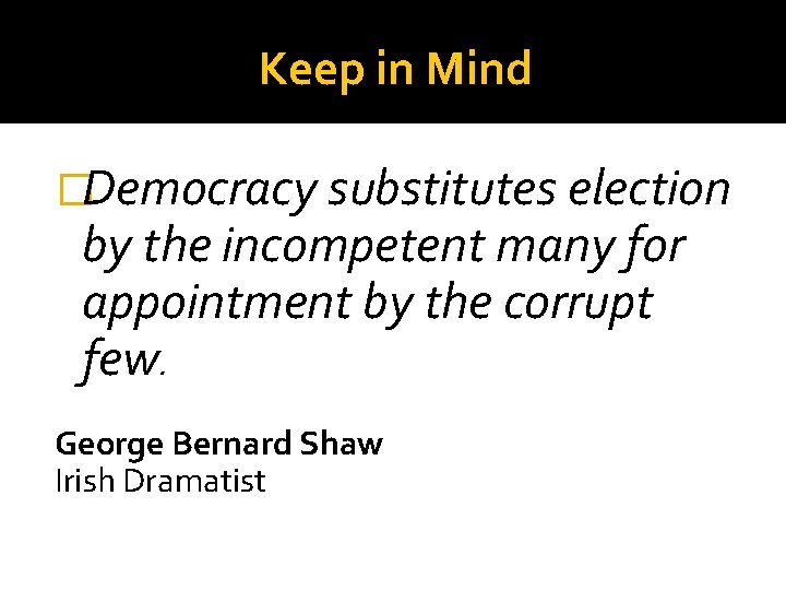 Keep in Mind �Democracy substitutes election by the incompetent many for appointment by the
