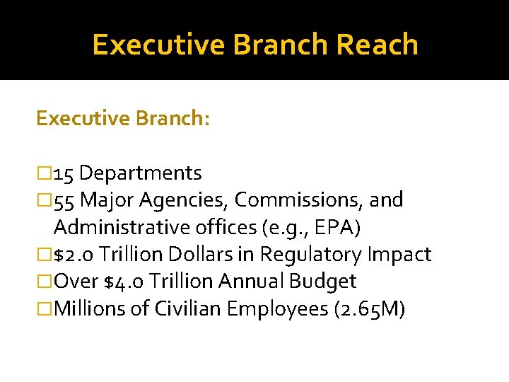 Executive Branch Reach Executive Branch: � 15 Departments � 55 Major Agencies, Commissions, and