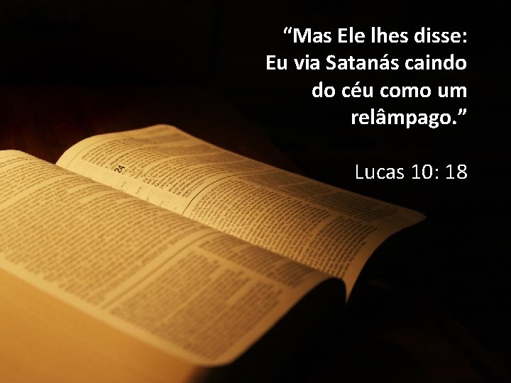 “Mas Ele lhes disse: Eu via Satanás caindo do céu como um relâmpago. ”