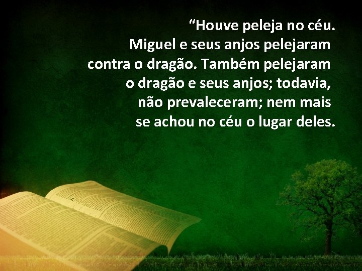 “Houve peleja no céu. Miguel e seus anjos pelejaram contra o dragão. Também pelejaram