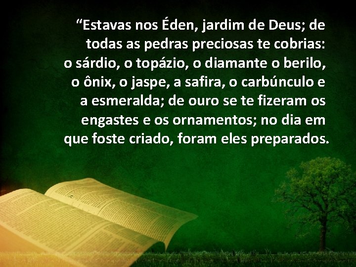 “Estavas nos Éden, jardim de Deus; de todas as pedras preciosas te cobrias: o