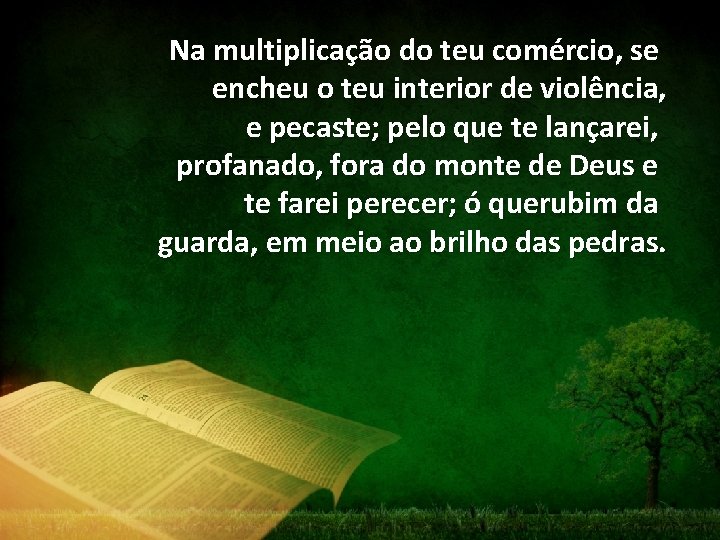 Na multiplicação do teu comércio, se encheu o teu interior de violência, e pecaste;