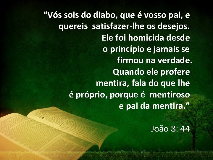 “Vós sois do diabo, que é vosso pai, e quereis satisfazer-lhe os desejos. Ele