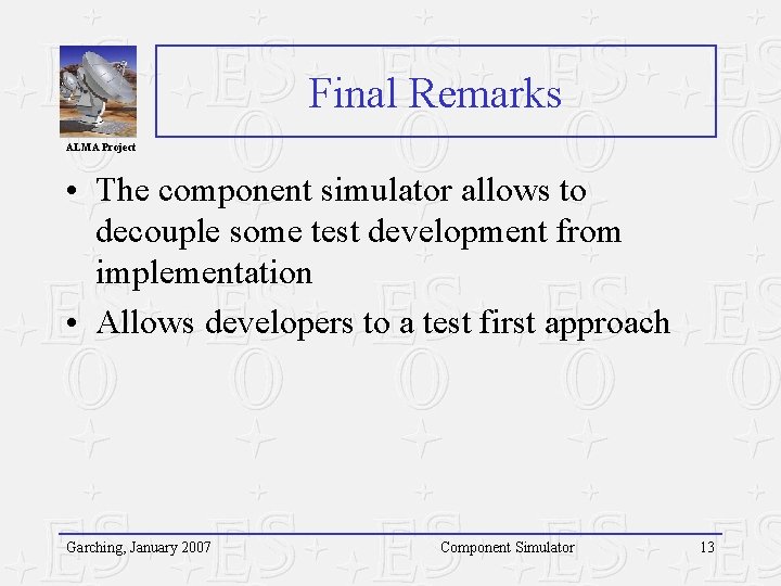 Final Remarks ALMA Project • The component simulator allows to decouple some test development