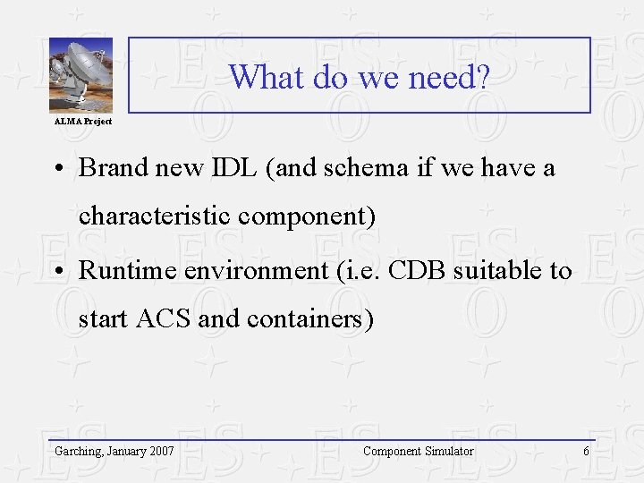 What do we need? ALMA Project • Brand new IDL (and schema if we